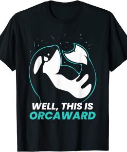 Well This Is Orcaward Orcas Orca Awkward Humor T-Shirt