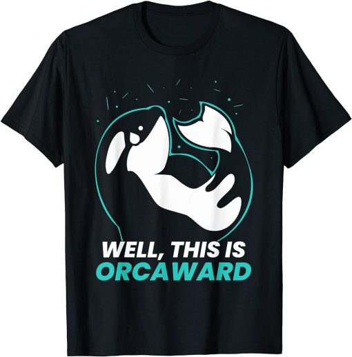 Well This Is Orcaward Orcas Orca Awkward Humor T-Shirt