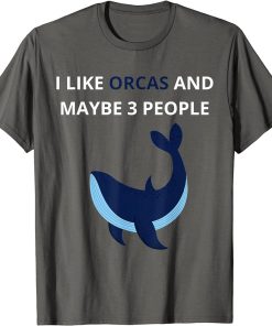 I Like Orcas Ans Maybe 3 People funny Quote Orcas lovers T-Shirt